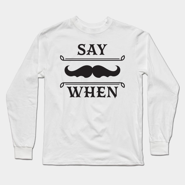 Say when. Long Sleeve T-Shirt by lakokakr